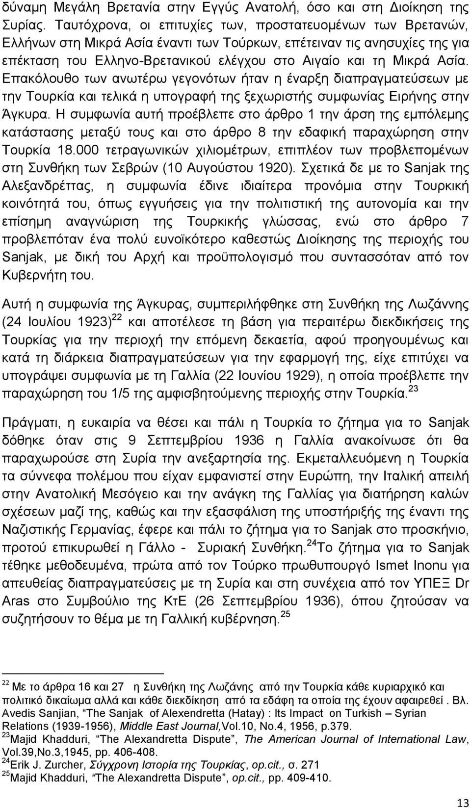 Ασία. Επακόλουθο των ανωτέρω γεγονότων ήταν η έναρξη διαπραγματεύσεων με την Τουρκία και τελικά η υπογραφή της ξεχωριστής συμφωνίας Ειρήνης στην Άγκυρα.