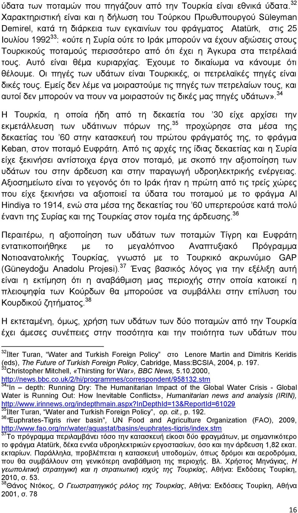 έχουν αξιώσεις στους Τουρκικούς ποταμούς περισσότερο από ότι έχει η Άγκυρα στα πετρέλαιά τους. Αυτό είναι θέμα κυριαρχίας. Έχουμε το δικαίωμα να κάνουμε ότι θέλουμε.