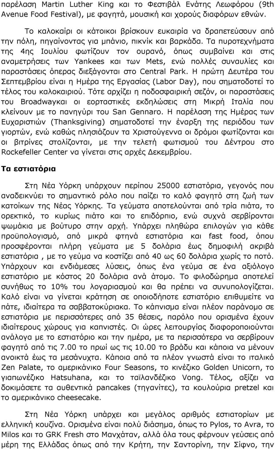 Τα πυροτεχνήματα της 4ης Ιουλίου φωτίζουν τον ουρανό, όπως συμβαίνει και στις αναμετρήσεις των Yankees και των Mets, ενώ πολλές συναυλίες και παραστάσεις όπερας διεξάγονται στο Central Park.