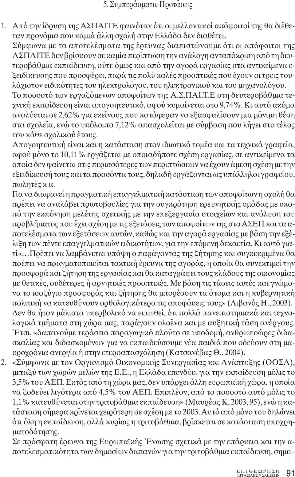 εργασίας στα αντικείμενα ε- ξειδίκευσης που προσφέρει, παρά τις πολύ καλές προοπτικές που έχουν οι τρεις τουλάχιστον ειδικότητες του ηλεκτρολόγου, του ηλεκτρονικού και του μηχανολόγου.