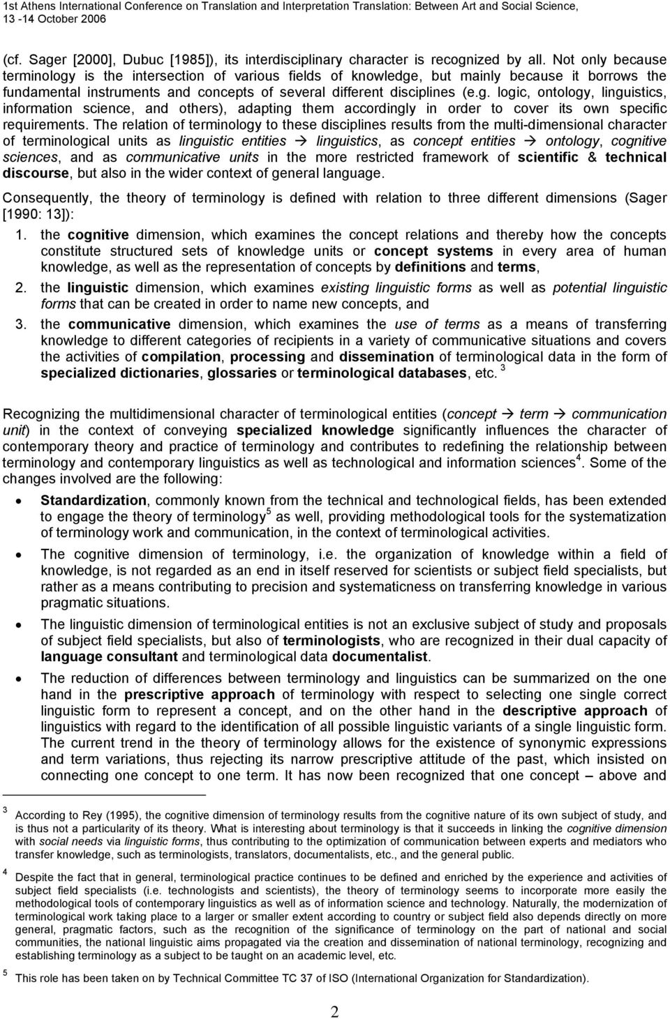 The relation of terminology to these disciplines results from the multi-dimensional character of terminological units as linguistic entities linguistics, as concept entities ontology, cognitive