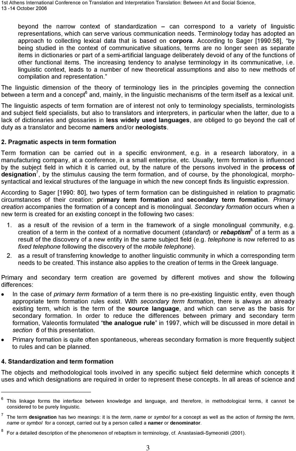 According to Sager [1990:58], by being studied in the context of communicative situations, terms are no longer seen as separate items in dictionaries or part of a semi-artificial language