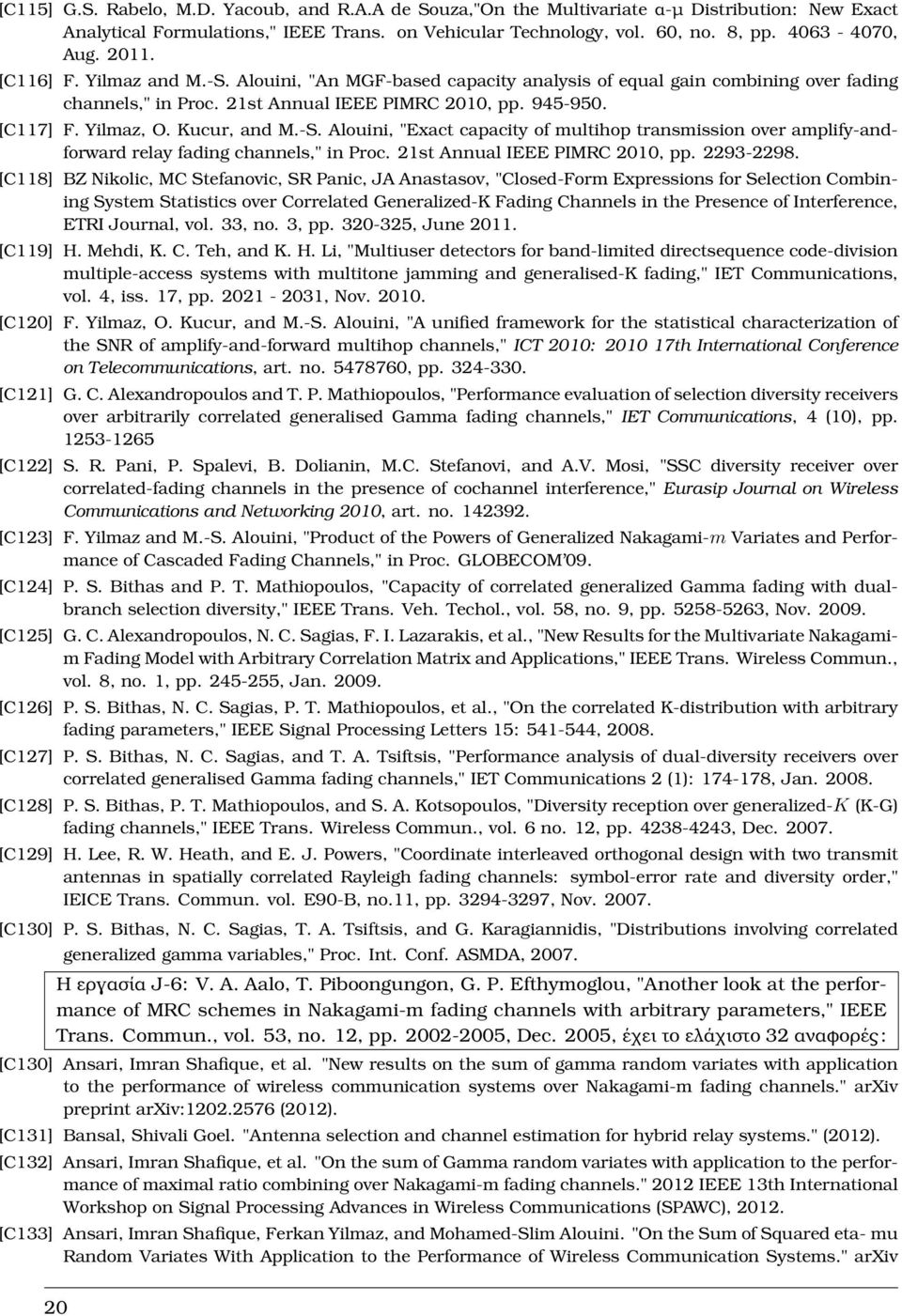 Kucur, and M.-S. Alouini, "Exact capacity of multihop transmission over amplify-andforward relay fading channels," in Proc. 21st Annual IEEE PIMRC 2010, pp. 2293-2298.