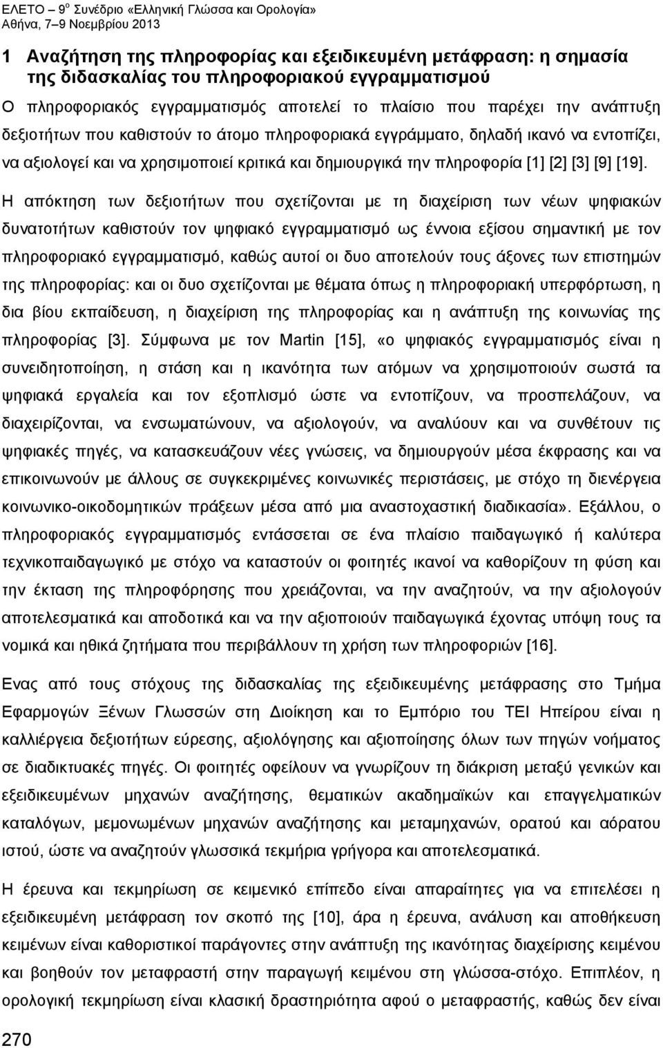 Η απόκτηση των δεξιοτήτων που σχετίζονται με τη διαχείριση των νέων ψηφιακών δυνατοτήτων καθιστούν τον ψηφιακό εγγραμματισμό ως έννοια εξίσου σημαντική με τον πληροφοριακό εγγραμματισμό, καθώς αυτοί