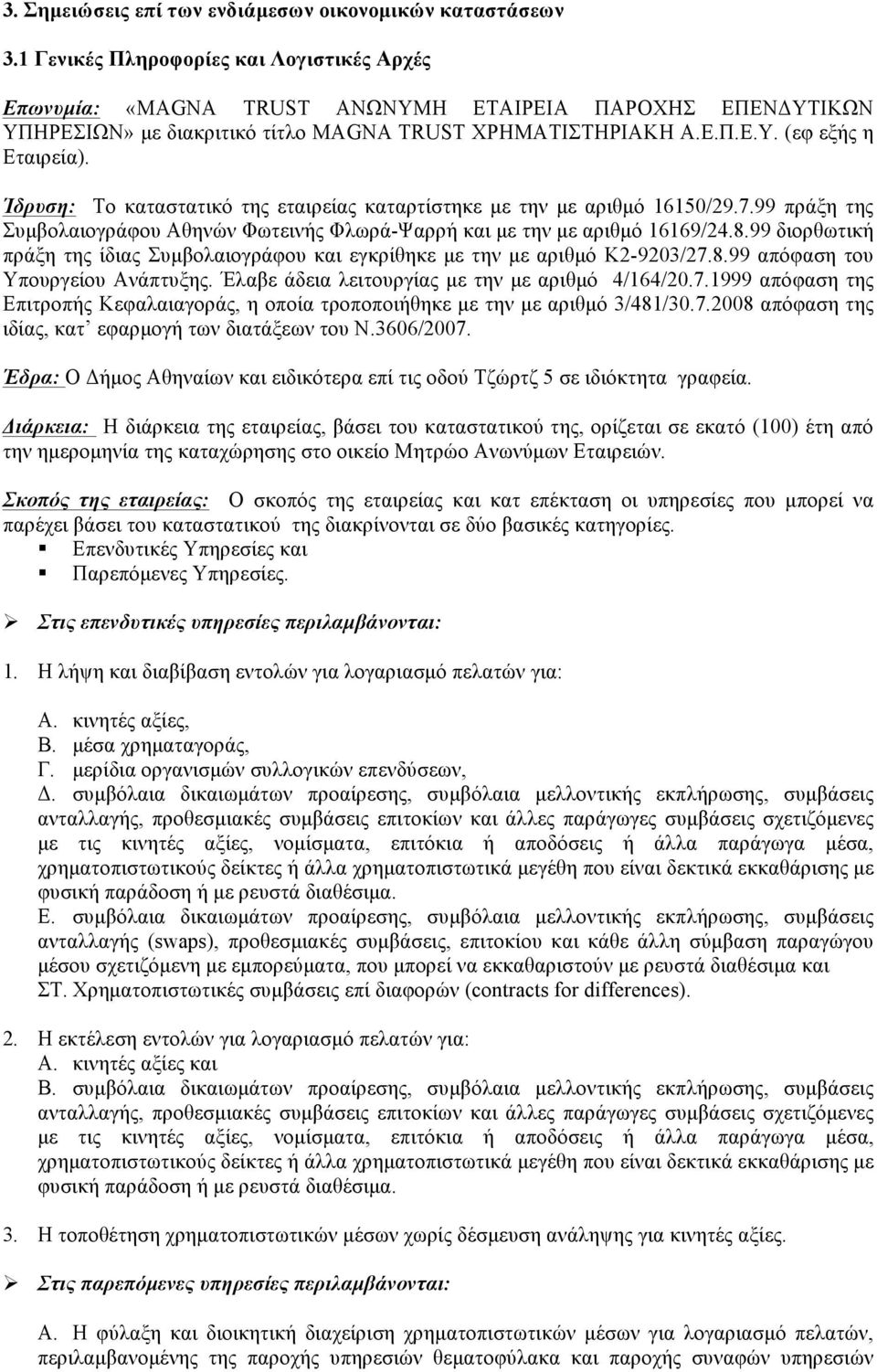 Ίδρυση: Το καταστατικό της εταιρείας καταρτίστηκε µε την µε αριθµό 16150/29.7.99 πράξη της Συµβολαιογράφου Αθηνών Φωτεινής Φλωρά-Ψαρρή και µε την µε αριθµό 16169/24.8.