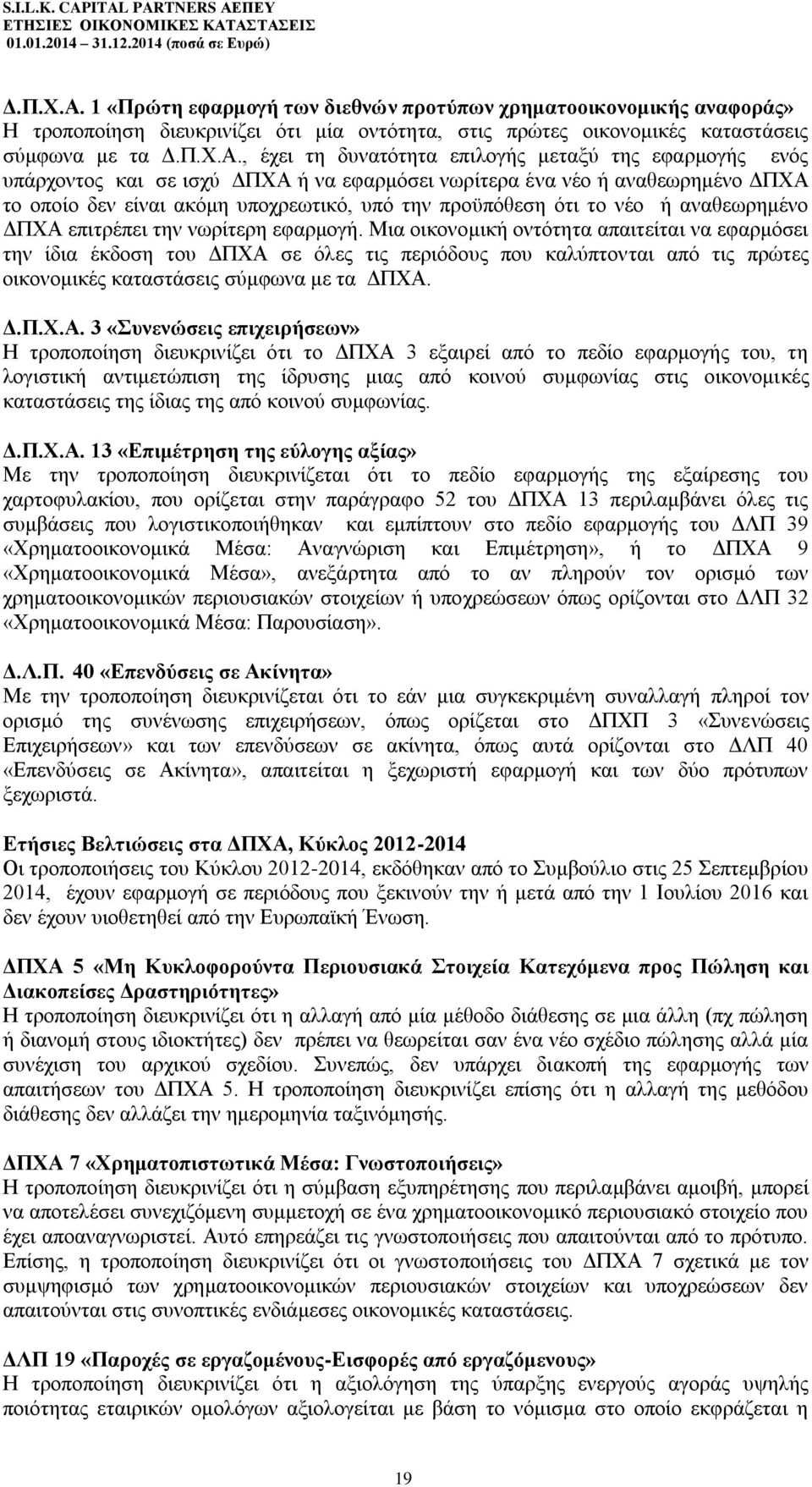 της εφαρμογής ενός υπάρχοντος και σε ισχύ ΔΠΧΑ ή να εφαρμόσει νωρίτερα ένα νέο ή αναθεωρημένο ΔΠΧΑ το οποίο δεν είναι ακόμη υποχρεωτικό, υπό την προϋπόθεση ότι το νέο ή αναθεωρημένο ΔΠΧΑ επιτρέπει