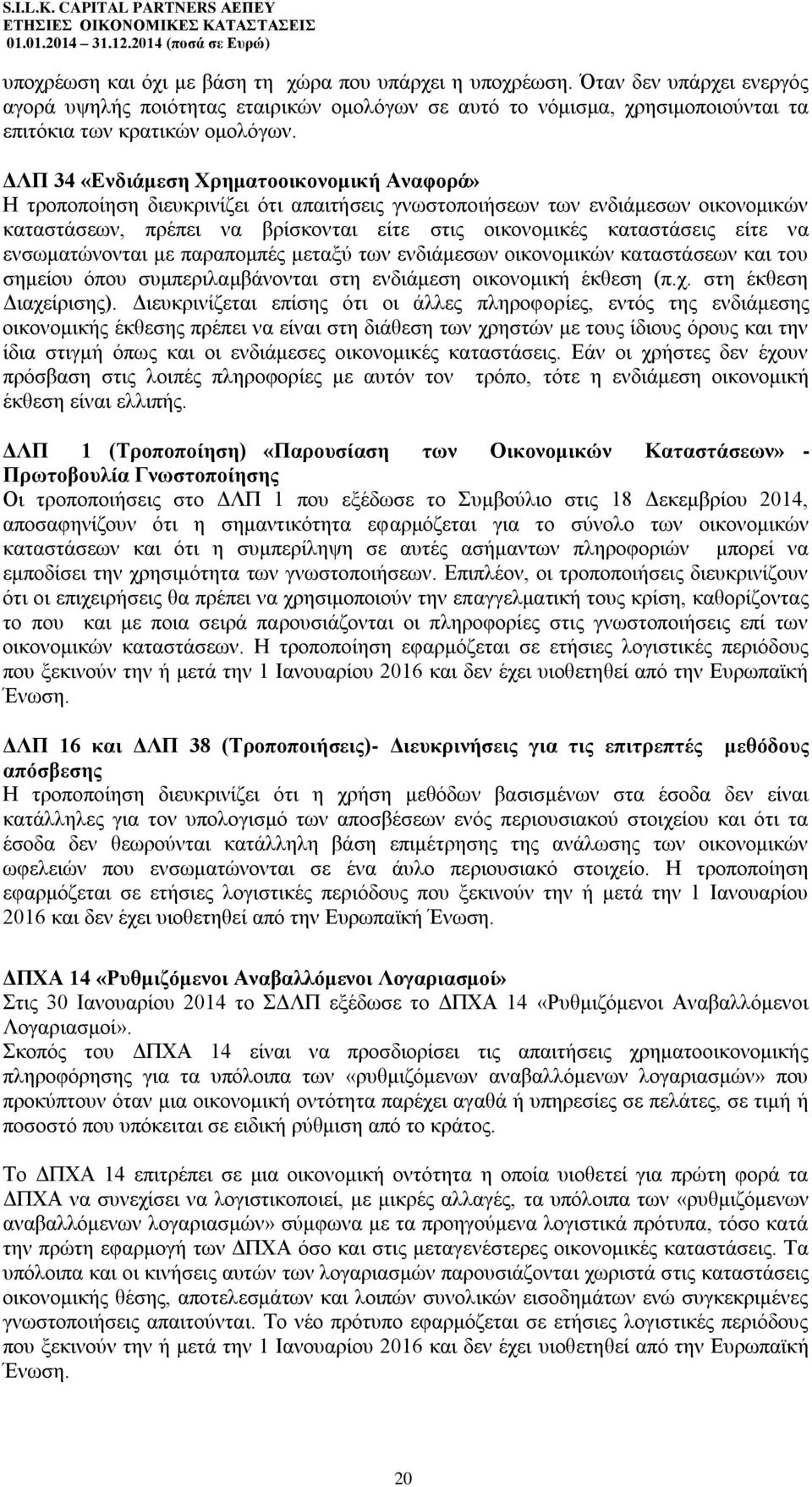 είτε να ενσωματώνονται με παραπομπές μεταξύ των ενδιάμεσων οικονομικών καταστάσεων και του σημείου όπου συμπεριλαμβάνονται στη ενδιάμεση οικονομική έκθεση (π.χ. στη έκθεση Διαχείρισης).