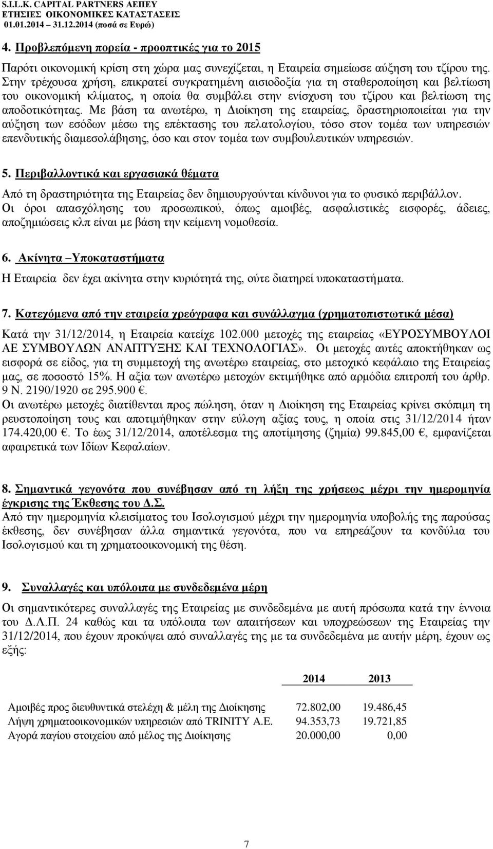 Με βάση τα ανωτέρω, η Διοίκηση της εταιρείας, δραστηριοποιείται για την αύξηση των εσόδων μέσω της επέκτασης του πελατολογίου, τόσο στον τομέα των υπηρεσιών επενδυτικής διαμεσολάβησης, όσο και στον