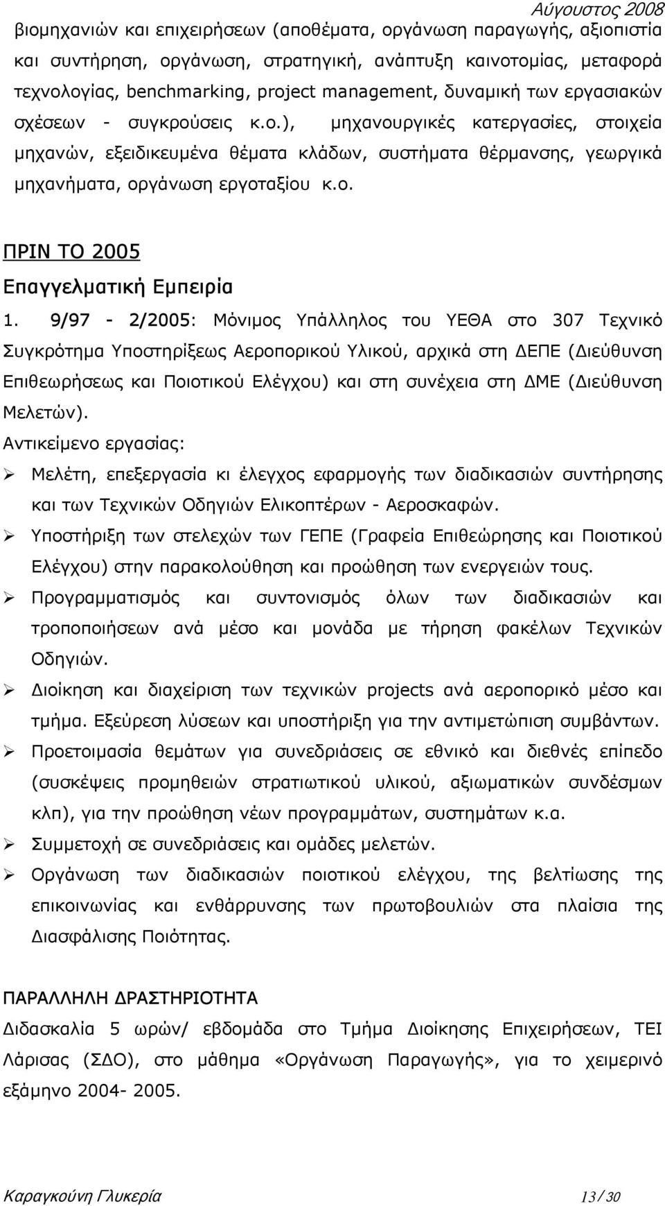 9/97-2/2005: Μόνιµος Υπάλληλος του ΥΕΘΑ στο 307 Τεχνικό Συγκρότηµα Υποστηρίξεως Αεροπορικού Υλικού, αρχικά στη ΕΠΕ ( ιεύθυνση Επιθεωρήσεως και Ποιοτικού Ελέγχου) και στη συνέχεια στη ΜΕ ( ιεύθυνση