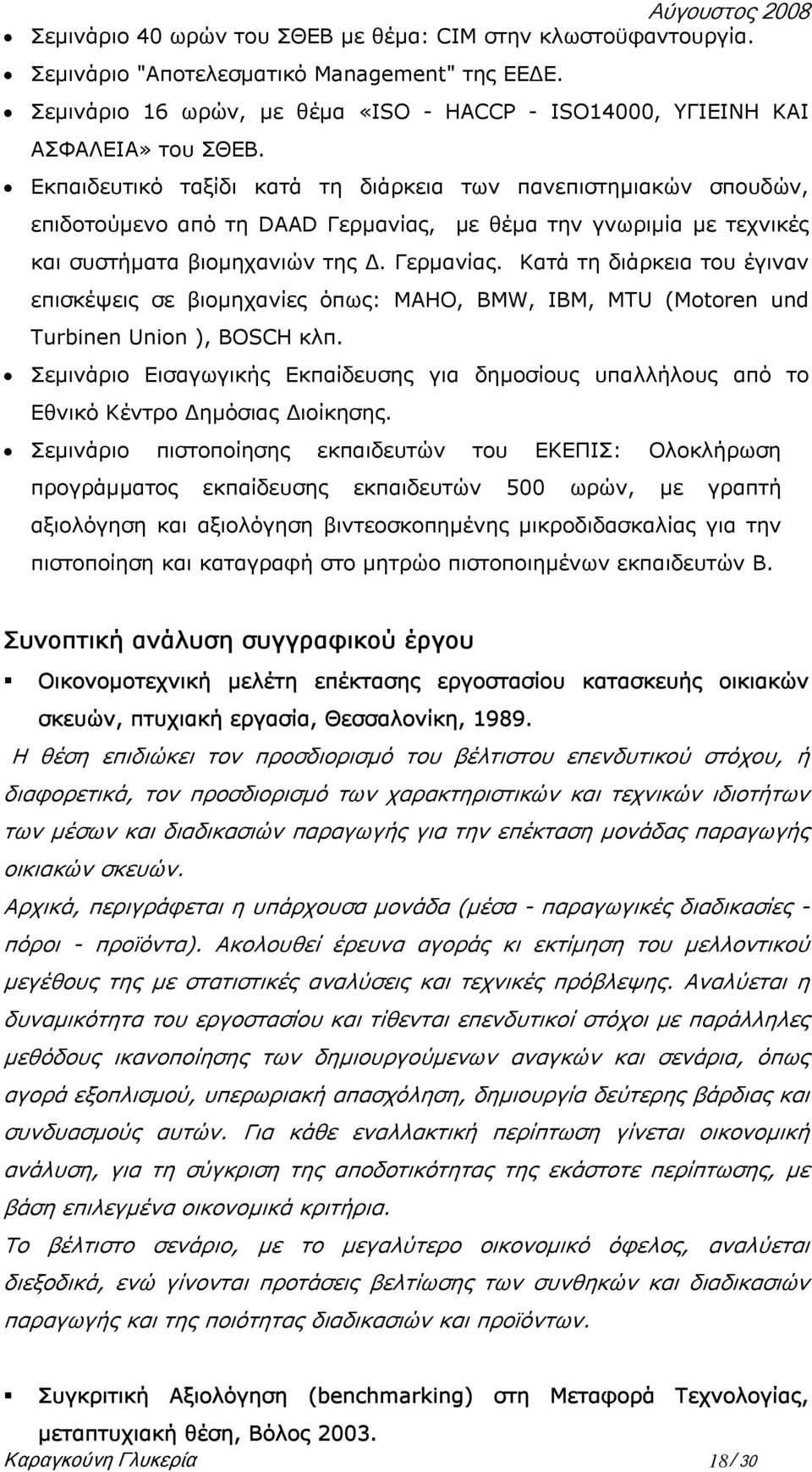 µε θέµα την γνωριµία µε τεχνικές και συστήµατα βιοµηχανιών της. Γερµανίας. Kατά τη διάρκεια του έγιναν επισκέψεις σε βιοµηχανίες όπως: MAHO, BMW, IBM, MTU (Motoren und Turbinen Union ), BOSCH κλπ.