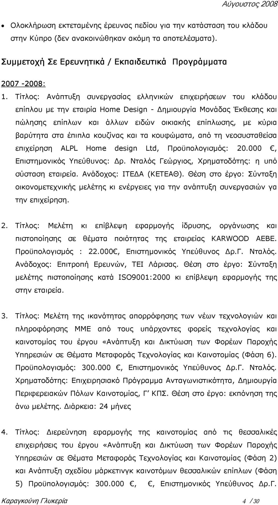 στα έπιπλα κουζίνας και τα κουφώµατα, από τη νεοσυσταθείσα επιχείρηση ALPL Home design Ltd, Προϋπολογισµός: 20.000, Επιστηµονικός Υπεύθυνος: ρ. Νταλός Γεώργιος, Χρηµατοδότης: η υπό σύσταση εταιρεία.