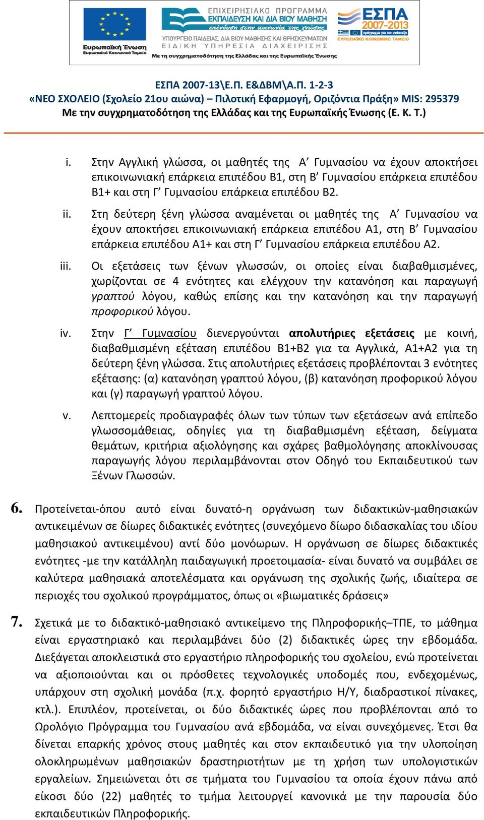 Οι εξετάσεις των ξένων γλωσσών, οι οποίες είναι διαβαθμισμένες, χωρίζονται σε 4 ενότητες και ελέγχουν την κατανόηση και παραγωγή γραπτού λόγου, καθώς επίσης και την κατανόηση και την παραγωγή