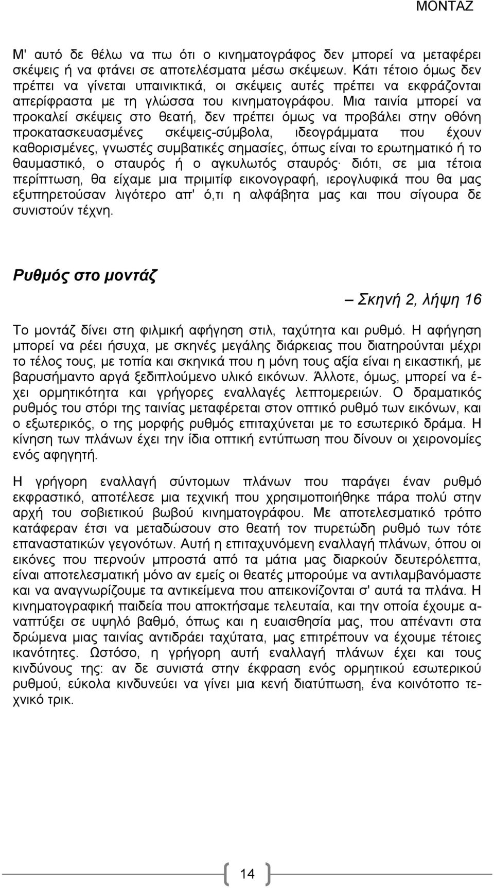 Μια ταινία μπορεί να προκαλεί σκέψεις στο θεατή, δεν πρέπει όμως να προβάλει στην οθόνη προκατασκευασμένες σκέψεις-σύμβολα, ιδεογράμματα που έχουν καθορισμένες, γνωστές συμβατικές σημασίες, όπως