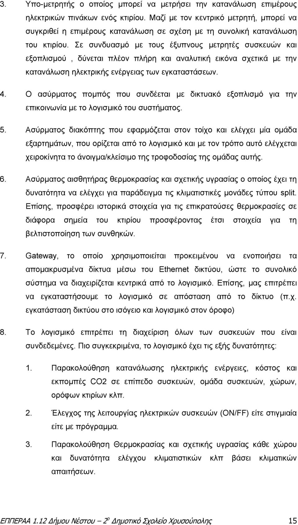 Σε συνδυασμό με τους έξυπνους μετρητές συσκευών και εξοπλισμού, δύνεται πλέον πλήρη και αναλυτική εικόνα σχετικά με την κατανάλωση ηλεκτρικής ενέργειας των εγκαταστάσεων. 4.