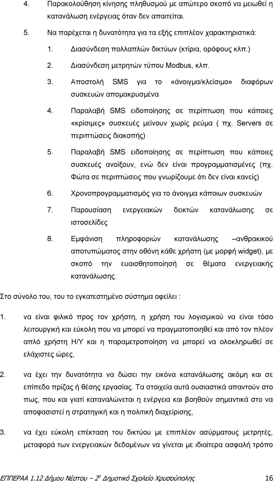 Παραλαβή SMS ειδοποίησης σε περίπτωση που κάποιες «κρίσιμες» συσκευές μείνουν χωρίς ρεύμα ( πχ. Servers σε περιπτώσεις διακοπής) 5.