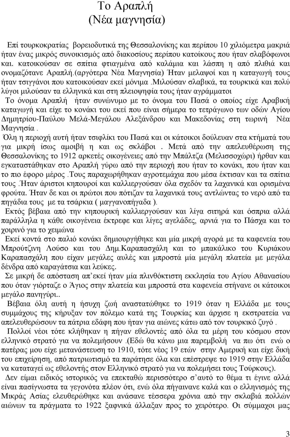 μιλούσαν σλαβικά, τα τουρκικά και πολύ λύγοι μιλούσαν τα ελληνικά και στη πλειοψηφία τους ήταν αγράμματοι Το όνομα Αραπλή ήταν συνώνυμο με το όνομα του Πασά ο οποίος είχε Αραβική καταγωγή και είχε το