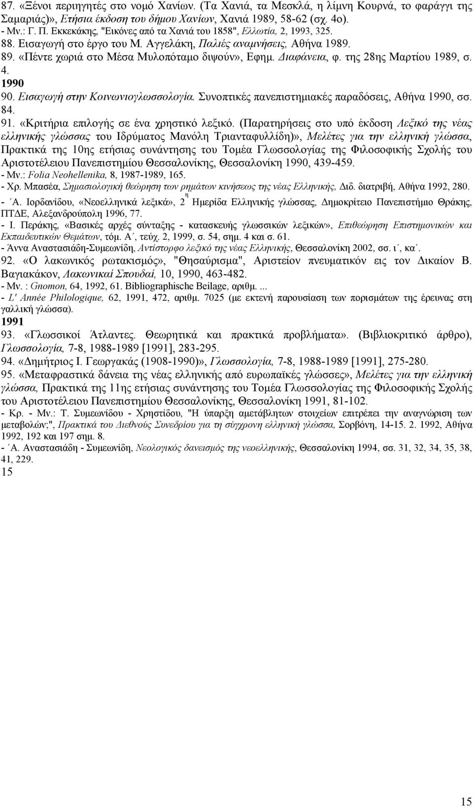Διαφάνεια, φ. της 28ης Mαρτίου 1989, σ. 4. 1990 90. Eισαγωγή στην Kοινωνιογλωσσολογία. Συνοπτικές πανεπιστημιακές παραδόσεις, Aθήνα 1990, σσ. 84. 91. «Kριτήρια επιλογής σε ένα χρηστικό λεξικό.
