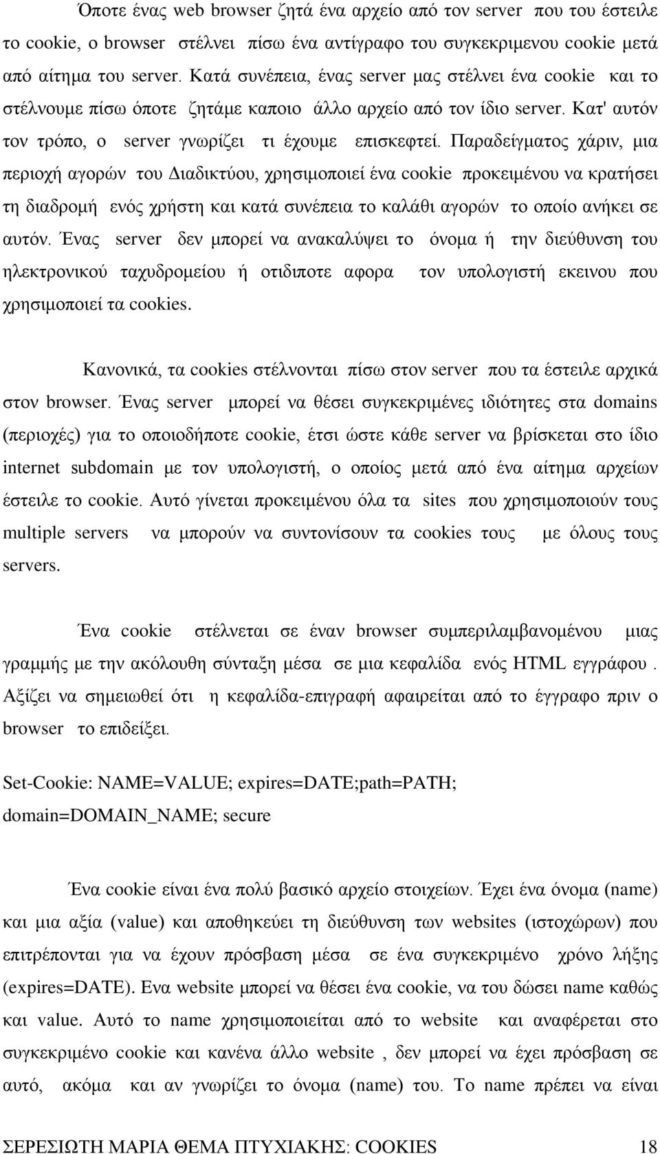 Παραδείγματος χάριν, μια περιοχή αγορών του Διαδικτύου, χρησιμοποιεί ένα cookie προκειμένου να κρατήσει τη διαδρομή ενός χρήστη και κατά συνέπεια το καλάθι αγορών το οποίο ανήκει σε αυτόν.