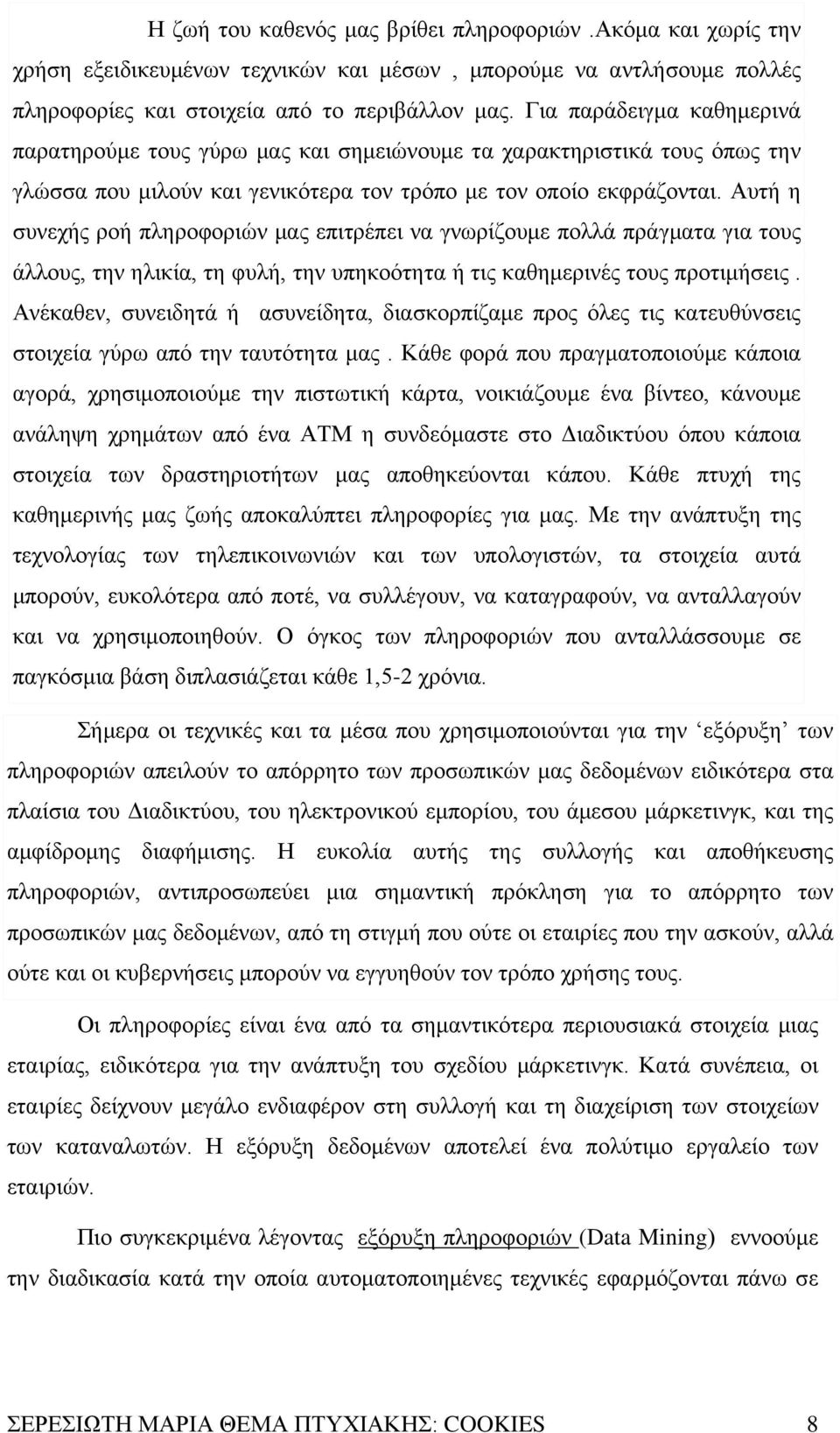 Αυτή η συνεχής ροή πληροφοριών μας επιτρέπει να γνωρίζουμε πολλά πράγματα για τους άλλους, την ηλικία, τη φυλή, την υπηκοότητα ή τις καθημερινές τους προτιμήσεις.