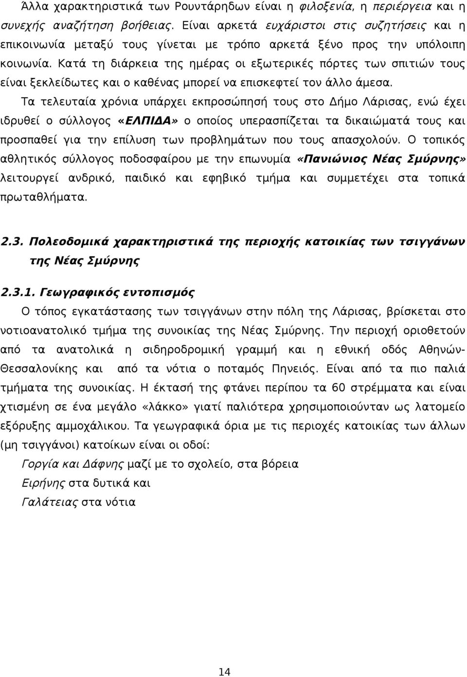 Κατά τη διάρκεια της ημέρας οι εξωτερικές πόρτες των σπιτιών τους είναι ξεκλείδωτες και ο καθένας μπορεί να επισκεφτεί τον άλλο άμεσα.