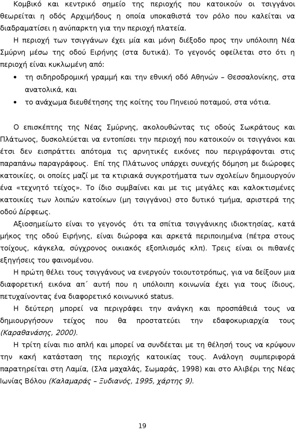 Το γεγονός οφείλεται στο ότι η περιοχή είναι κυκλωμένη από: τη σιδηροδρομική γραμμή και την εθνική οδό Αθηνών Θεσσαλονίκης, στα ανατολικά, και το ανάχωμα διευθέτησης της κοίτης του Πηνειού ποταμού,