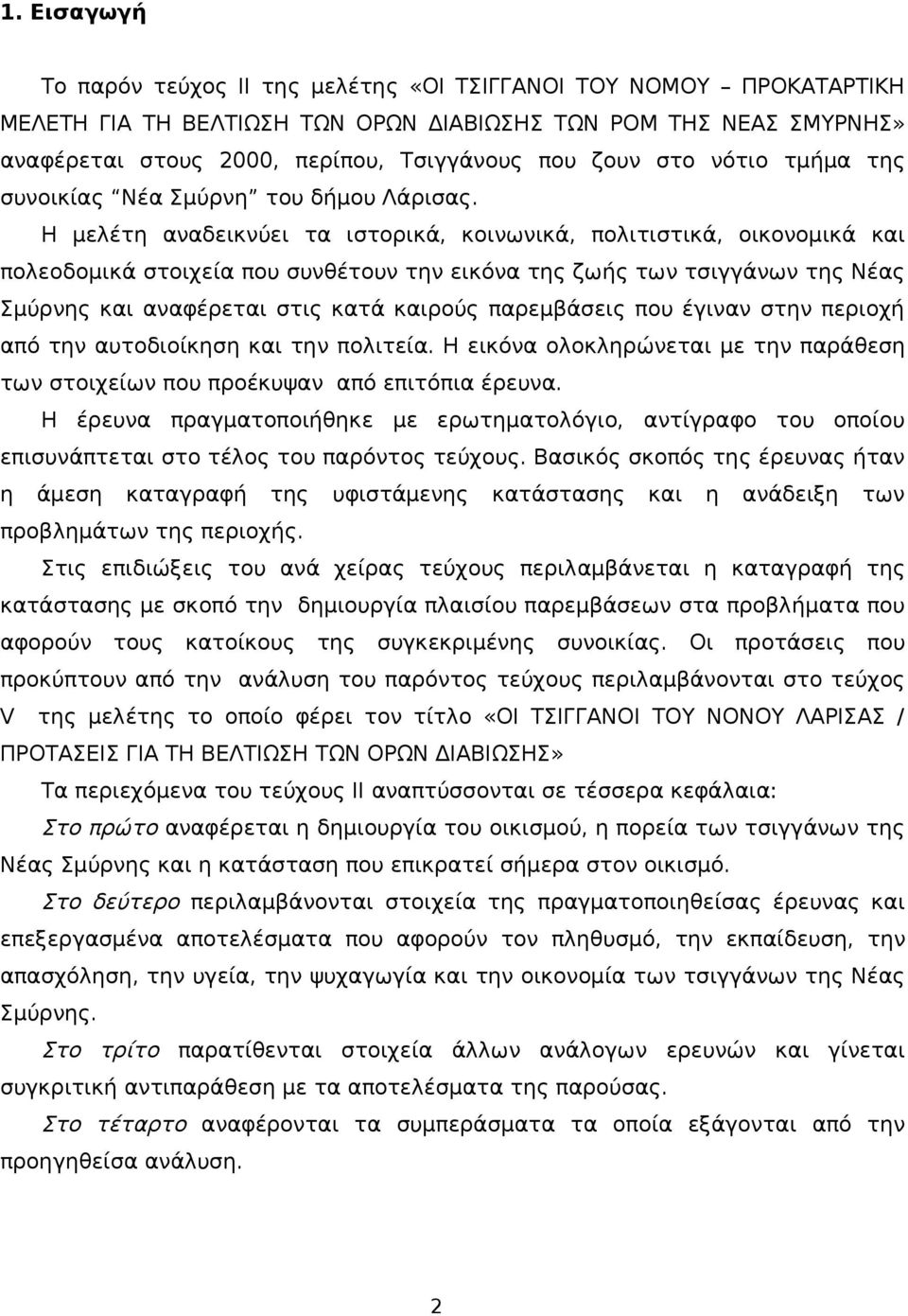 Η μελέτη αναδεικνύει τα ιστορικά, κοινωνικά, πολιτιστικά, οικονομικά και πολεοδομικά στοιχεία που συνθέτουν την εικόνα της ζωής των τσιγγάνων της Νέας Σμύρνης και αναφέρεται στις κατά καιρούς