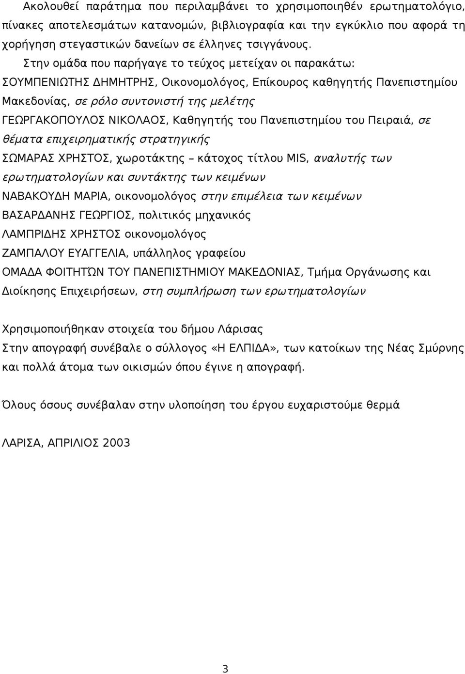 Καθηγητής του Πανεπιστημίου του Πειραιά, σε θέματα επιχειρηματικής στρατηγικής ΣΩΜΑΡΑΣ ΧΡΗΣΤΟΣ, χωροτάκτης κάτοχος τίτλου MIS, αναλυτής των ερωτηματολογίων και συντάκτης των κειμένων ΝΑΒΑΚΟΥΔΗ ΜΑΡΙΑ,