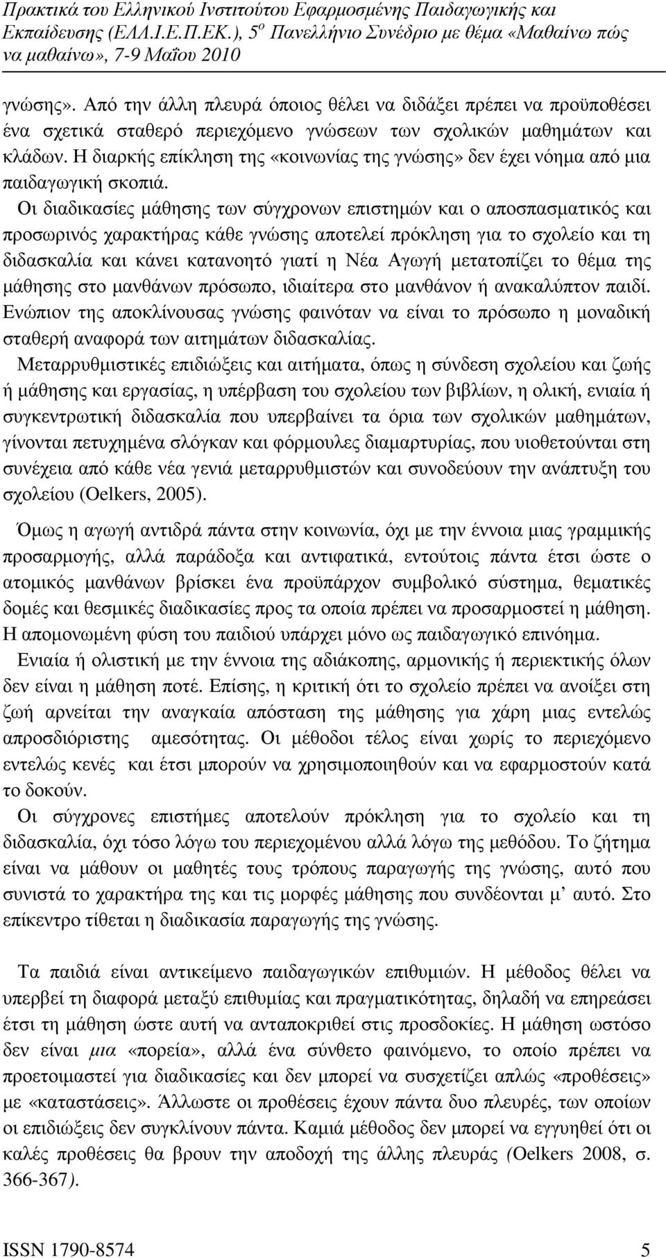 Οι διαδικασίες µάθησης των σύγχρονων επιστηµών και ο αποσπασµατικός και προσωρινός χαρακτήρας κάθε γνώσης αποτελεί πρόκληση για το σχολείο και τη διδασκαλία και κάνει κατανοητό γιατί η Νέα Αγωγή