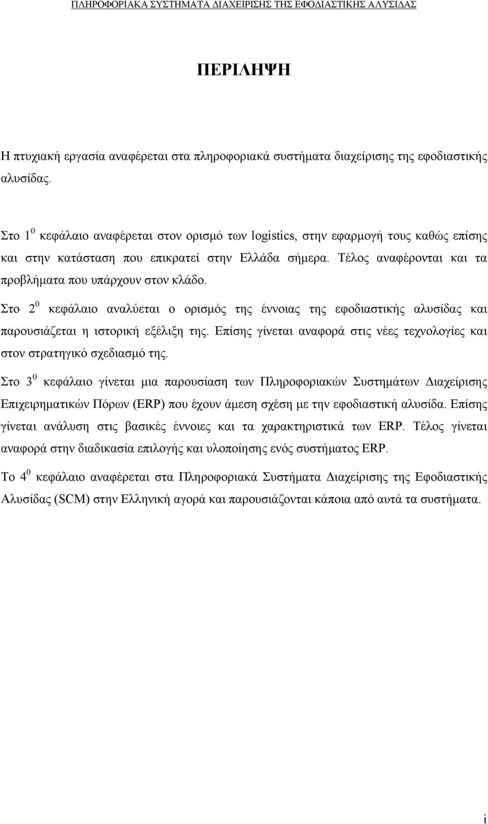 Στο 2 0 κεφάλαιο αναλύεται ο ορισμός της έννοιας της εφοδιαστικής αλυσίδας και παρουσιάζεται η ιστορική εξέλιξη της. Επίσης γίνεται αναφορά στις νέες τεχνολογίες και στον στρατηγικό σχεδιασμό της.