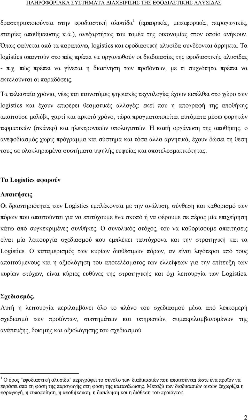 Τα logistics απαντούν στο πώς πρέπει να οργανωθούν οι διαδικασίες της εφοδιαστικής αλυσίδας - π.χ. πώς πρέπει να γίνεται η διακίνηση των προϊόντων, με τι συχνότητα πρέπει να εκτελούνται οι παραδόσεις.