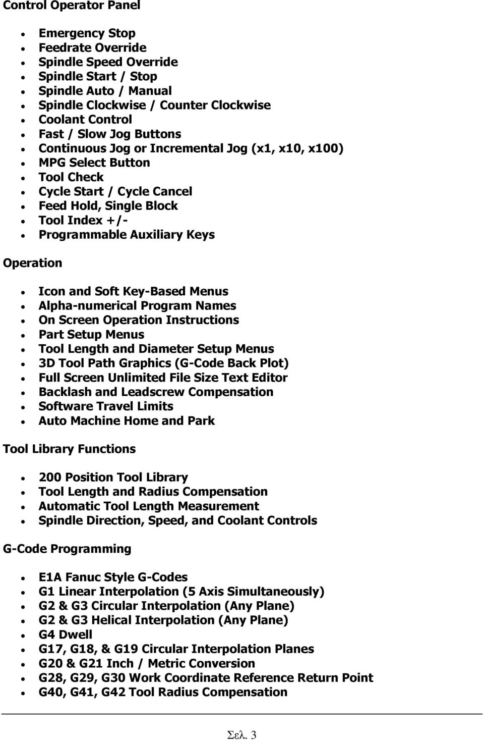 Key-Based Menus Alpha-numerical Program Names On Screen Operation Instructions Part Setup Menus Tool Length and Diameter Setup Menus 3D Tool Path Graphics (G-Code Back Plot) Full Screen Unlimited