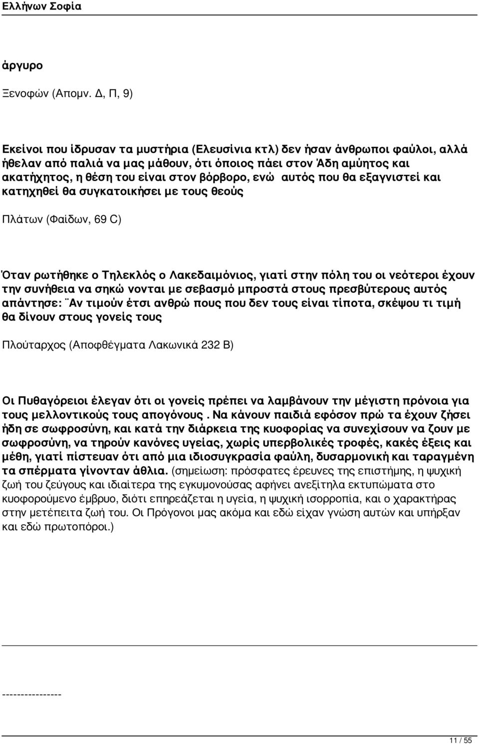 ενώ αυτός που θα εξαγνιστεί και κατηχηθεί θα συγκατοικήσει με τους θεούς Πλάτων (Φαίδων, 69 C) Όταν ρωτήθηκε ο Τηλεκλός ο Λακεδαιμόνιος, γιατί στην πόλη του οι νεότεροι έχουν την συνήθεια να