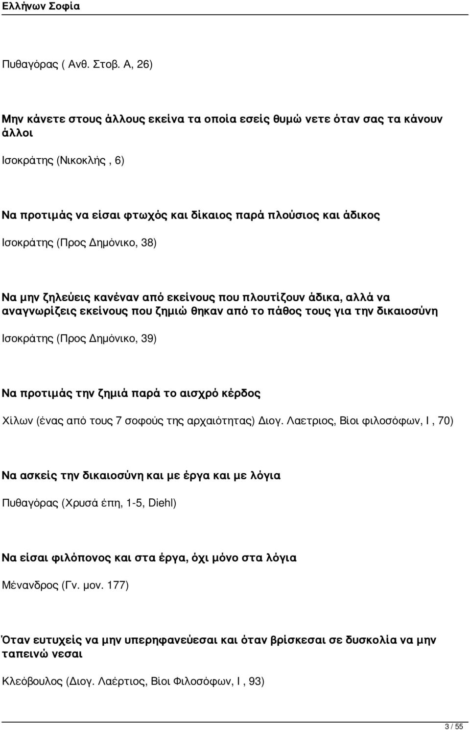 Δημόνικο, 38) Να μην ζηλεύεις κανέναν από εκείνους που πλουτίζουν άδικα, αλλά να αναγνωρίζεις εκείνους που ζημιώθηκαν από το πάθος τους για την δικαιοσύνη Ισοκράτης (Προς Δημόνικο, 39) Να προτιμάς