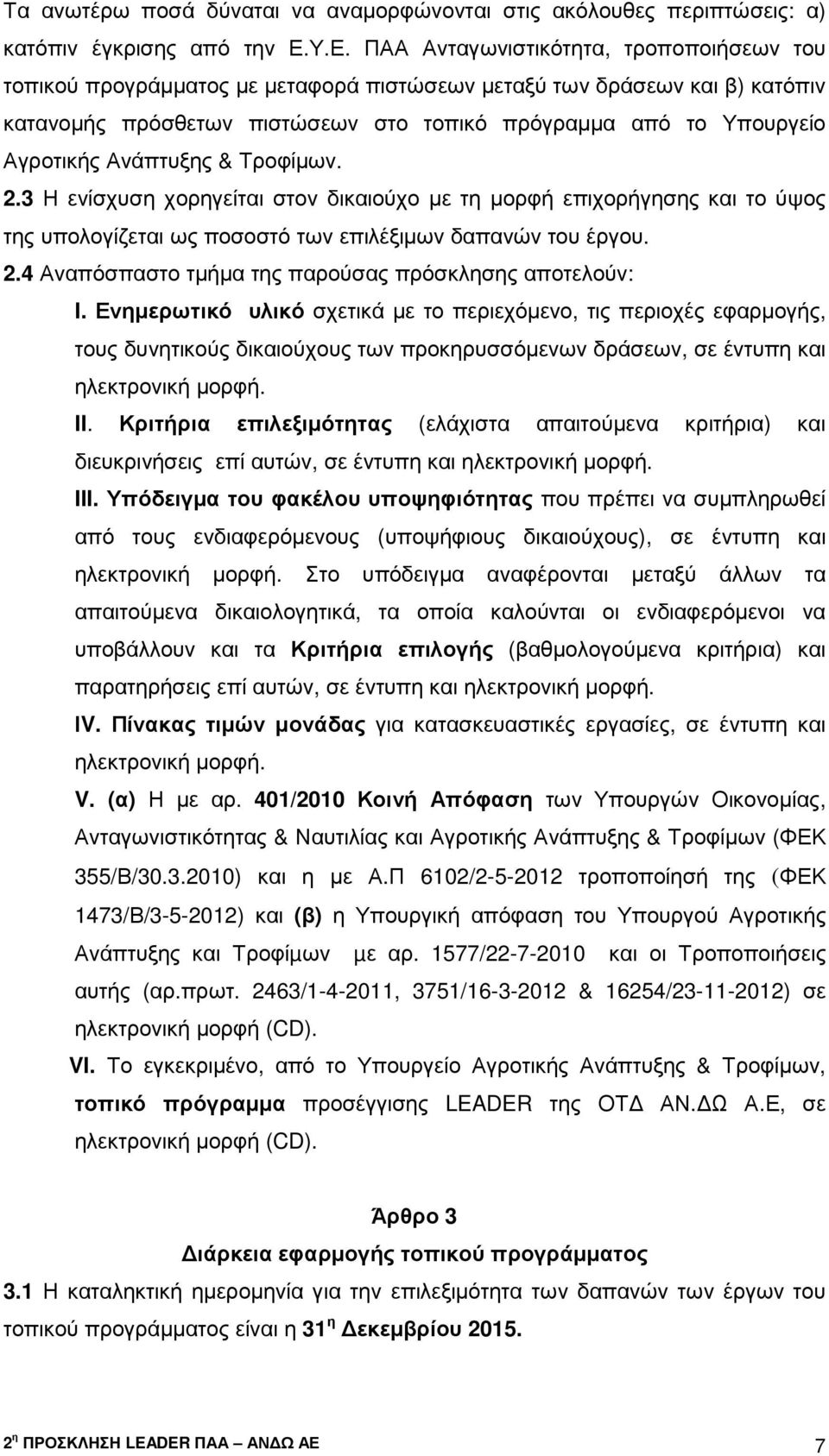 Αγροτικής Ανάπτυξης & Τροφίµων. 2.3 Η ενίσχυση χορηγείται στον δικαιούχο µε τη µορφή επιχορήγησης και το ύψος της υπολογίζεται ως ποσοστό των επιλέξιµων δαπανών του έργου. 2.4 Αναπόσπαστο τµήµα της παρούσας πρόσκλησης αποτελούν: I.