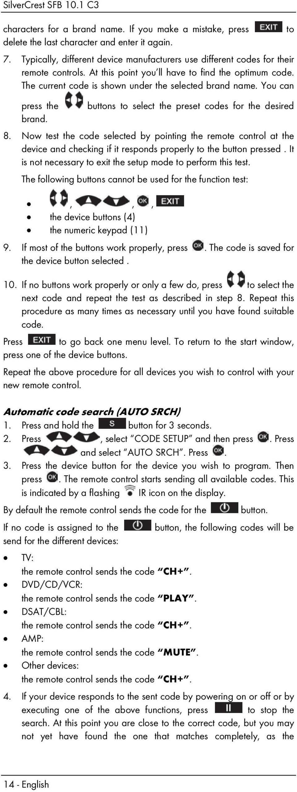 Now test the code selected by pointing the remote control at the device and checking if it responds properly to the button pressed. It is not necessary to exit the setup mode to perform this test.