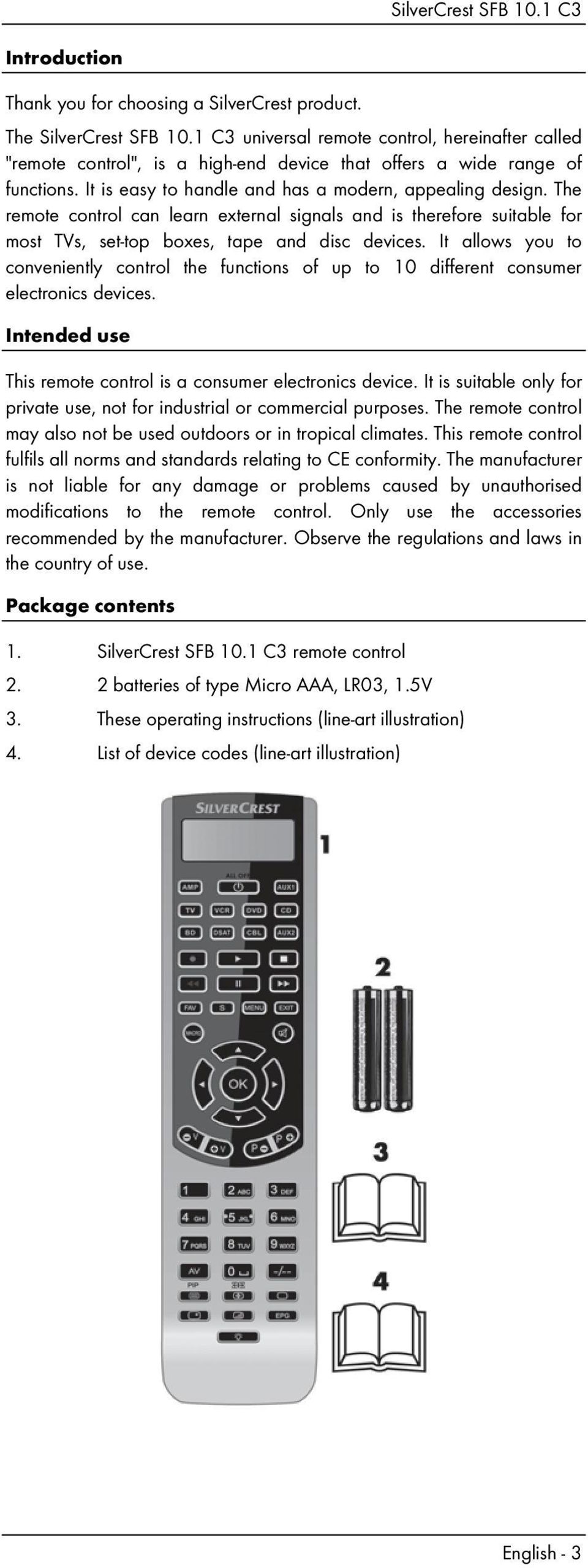The remote control can learn external signals and is therefore suitable for most TVs, set-top boxes, tape and disc devices.