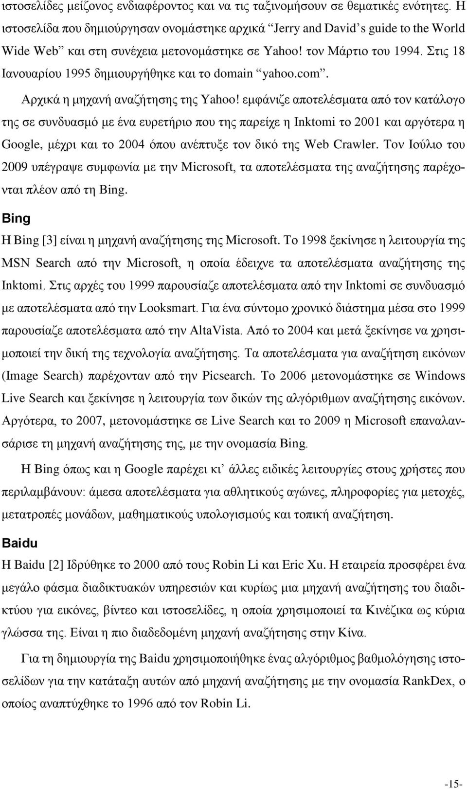 Στις 18 Ιανουαρίου 1995 δημιουργήθηκε και το domain yahoo.com. Αρχικά η μηχανή αναζήτησης της Yahoo!