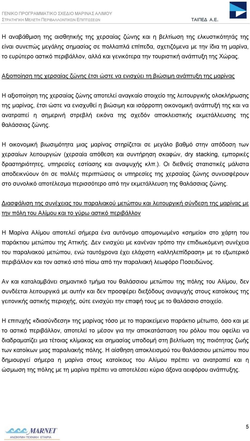 Αξιοποίηση της χερσαίας ζώνης έτσι ώστε να ενισχύει τη βιώσιμη ανάπτυξη της μαρίνας Η αξιοποίηση της χερσαίας ζώνης αποτελεί αναγκαίο στοιχείο της λειτουργικής ολοκλήρωσης της μαρίνας, έτσι ώστε να