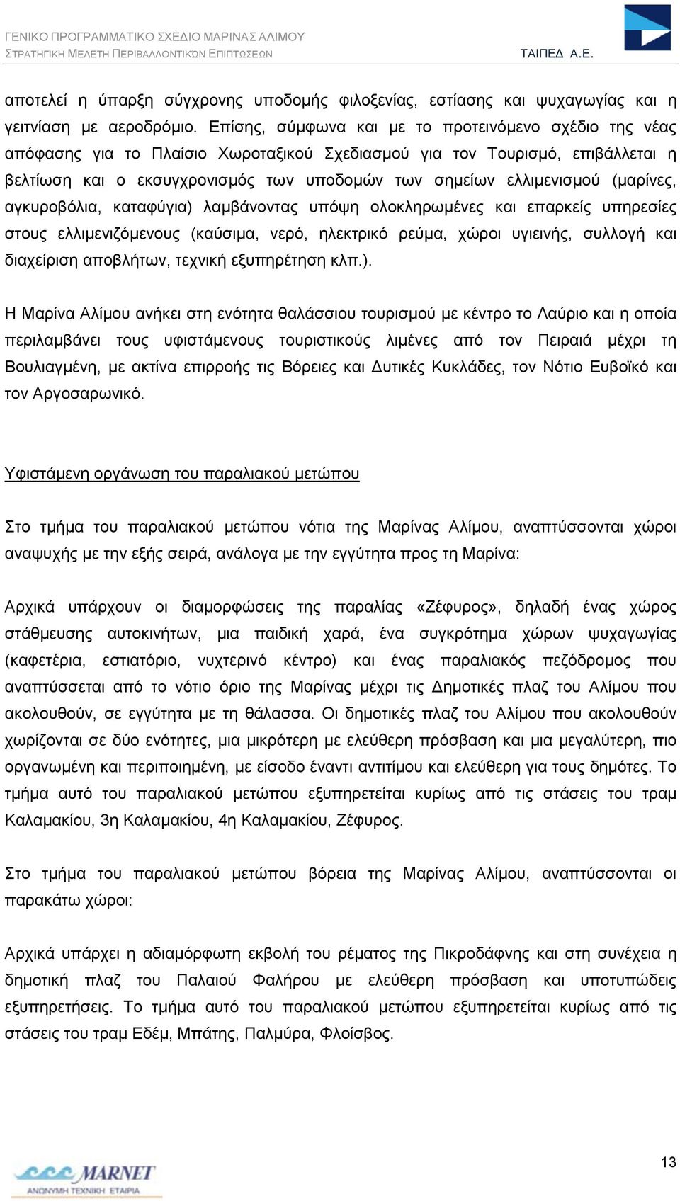 ελλιμενισμού (μαρίνες, αγκυροβόλια, καταφύγια) λαμβάνοντας υπόψη ολοκληρωμένες και επαρκείς υπηρεσίες στους ελλιμενιζόμενους (καύσιμα, νερό, ηλεκτρικό ρεύμα, χώροι υγιεινής, συλλογή και διαχείριση