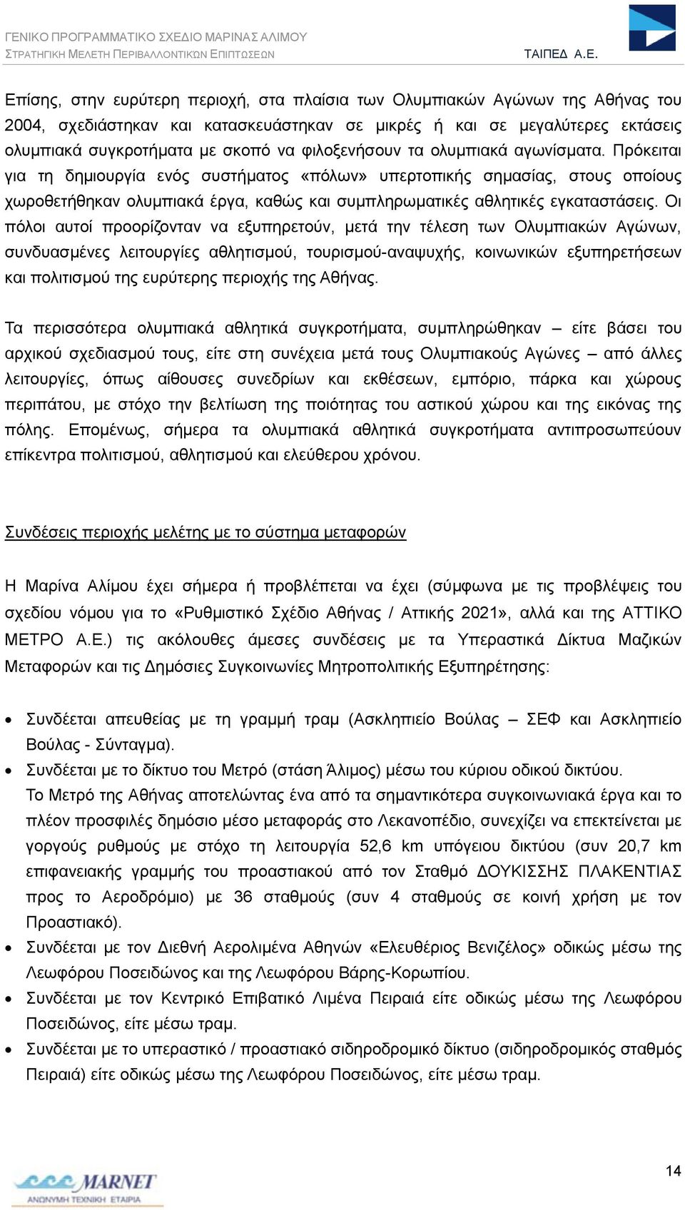 Πρόκειται για τη δημιουργία ενός συστήματος «πόλων» υπερτοπικής σημασίας, στους οποίους χωροθετήθηκαν ολυμπιακά έργα, καθώς και συμπληρωματικές αθλητικές εγκαταστάσεις.