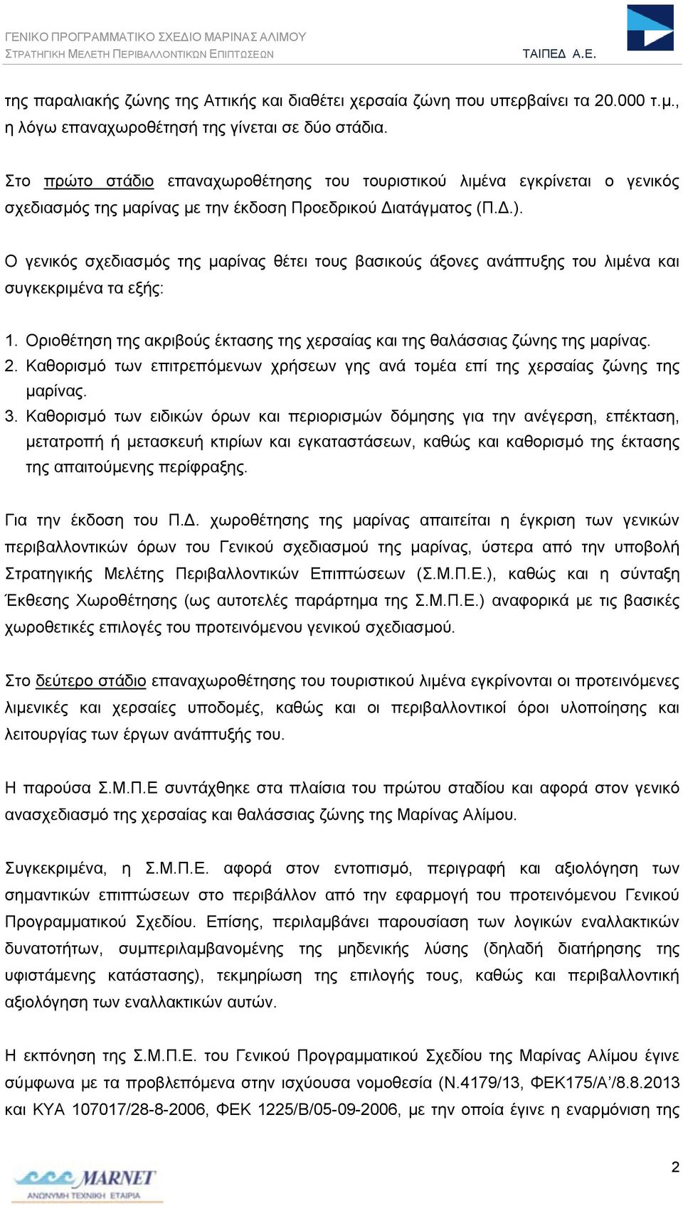 Ο γενικός σχεδιασμός της μαρίνας θέτει τους βασικούς άξονες ανάπτυξης του λιμένα και συγκεκριμένα τα εξής: 1. Οριοθέτηση της ακριβούς έκτασης της χερσαίας και της θαλάσσιας ζώνης της μαρίνας. 2.