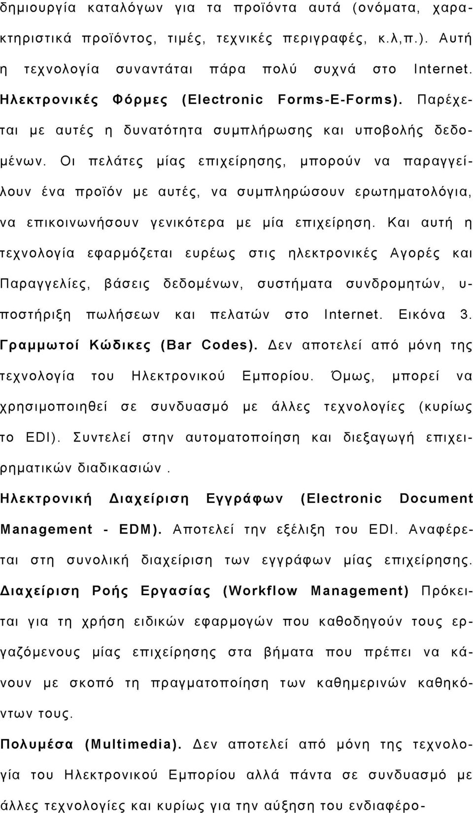 Οι πελάτες μίας επιχείρησης, μπορούν να παραγγεί - λουν ένα προϊόν με αυτές, να συμπληρώσουν ερωτηματολόγια, να επικοινωνήσουν γενικότερα με μία επιχείρηση.