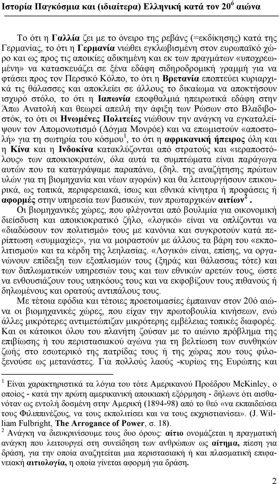 τις θάλασσες και αποκλείει σε άλλους το δικαίωμα να αποκτήσουν ισχυρό στόλο, το ότι η Ιαπωνία εποφθαλμιά ηπειρωτικά εδάφη στην Άπω Ανατολή και θεωρεί απειλή την άφιξη των Ρώσων στο Βλαδιβοστόκ, το