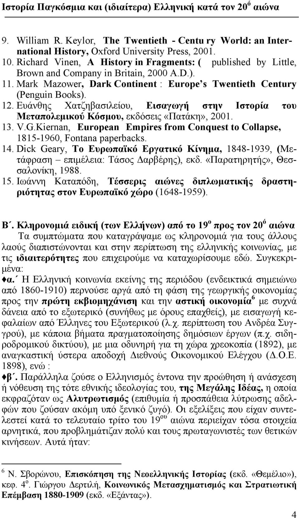 Ευάνθης Χατζηβασιλείου, Εισαγωγή στην Ιστορία του Mεταπολεμικού Κόσμου, εκδόσεις «Πατάκη», 2001. 13. V.G.Kiernan, European Empires from Conquest to Collapse, 1815-1960, Fontana paperbacks. 14.