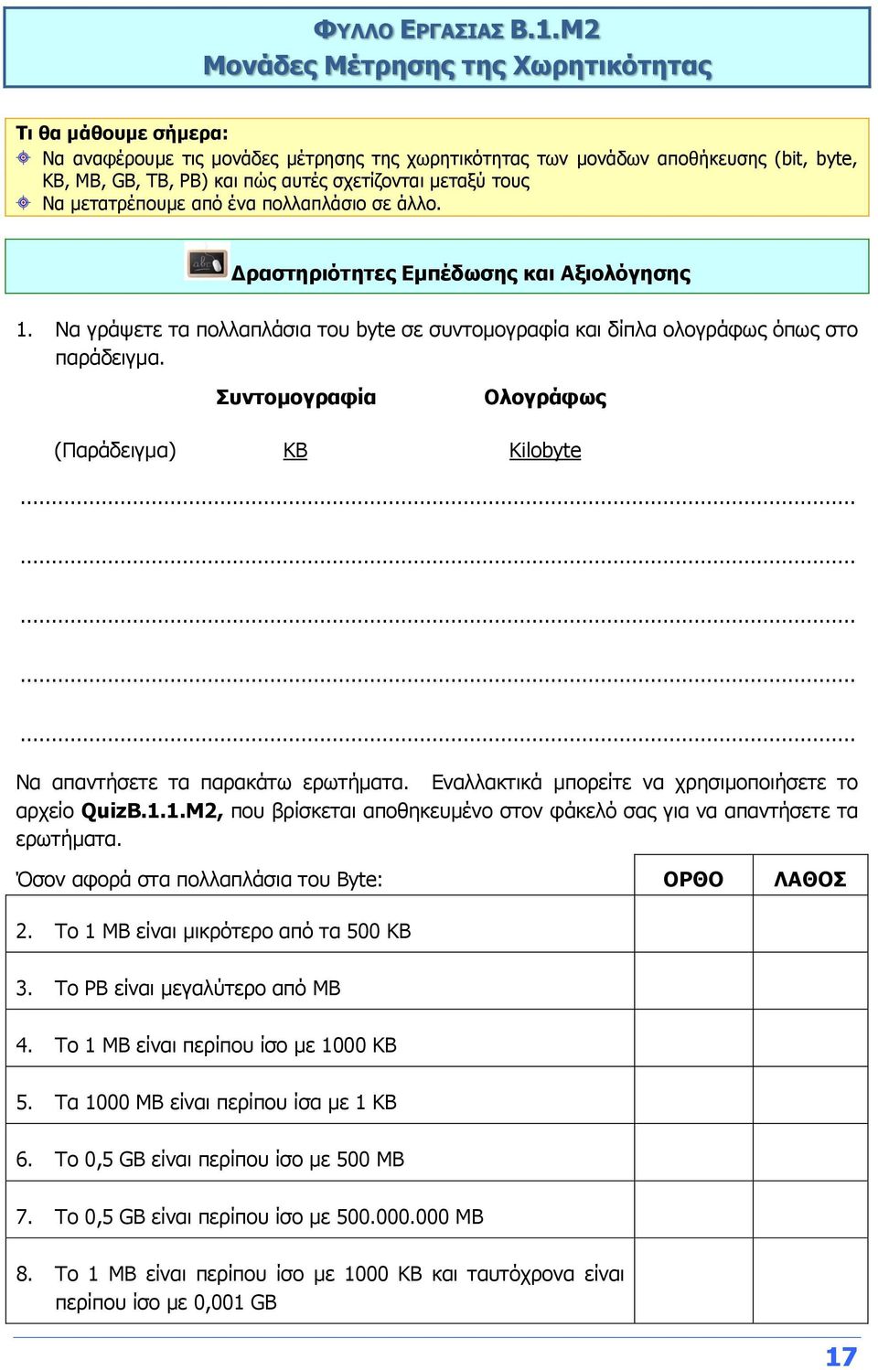 μεταξύ τους Να μετατρέπουμε από ένα πολλαπλάσιο σε άλλο. Δραστηριότητες Εμπέδωσης και Αξιολόγησης 1. Να γράψετε τα πολλαπλάσια του byte σε συντομογραφία και δίπλα ολογράφως όπως στο παράδειγμα.