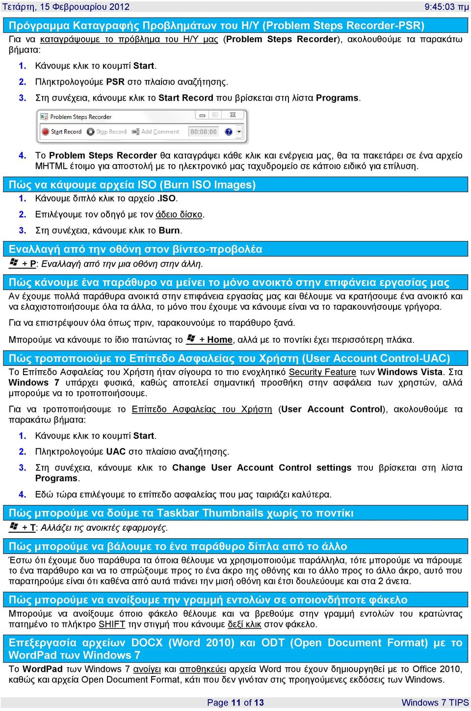 Το Problem Steps Recorder θα καταγράψει κάθε κλικ και ενέργεια μας, θα τα πακετάρει σε ένα αρχείο MHTML έτοιμο για αποστολή με το ηλεκτρονικό μας ταχυδρομείο σε κάποιο ειδικό για επίλυση.