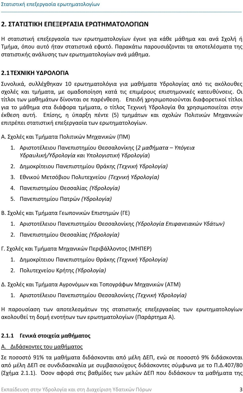 1 ΤΕΧΝΙΚΗ ΥΔΡΟΛΟΓΙΑ Συνολικά, συλλέχθηκαν 10 ερωτηματολόγια για μαθήματα Υδρολογίας από τις ακόλουθες σχολές και τμήματα, με ομαδοποίηση κατά τις επιμέρους επιστημονικές κατευθύνσεις.