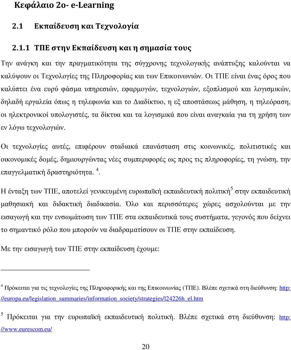 1 ΤΠΕ στην Εκπαίδευση και η σημασία τους Την ανάγκη και την πραγµατικότητα της σύγχρονης τεχνολογικής ανάπτυξης καλούνται να καλύψουν οι Τεχνολογίες της Πληροφορίας και των Επικοινωνιών.