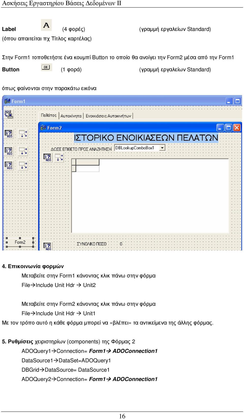 Επικοινωνία φορµών Μεταβείτε στην Form1 κάνοντας κλικ πάνω στην φόρµα File Include Unit Hdr Unit2 Μεταβείτε στην Form2 κάνοντας κλικ πάνω στην φόρµα File Include Unit Hdr Unit1