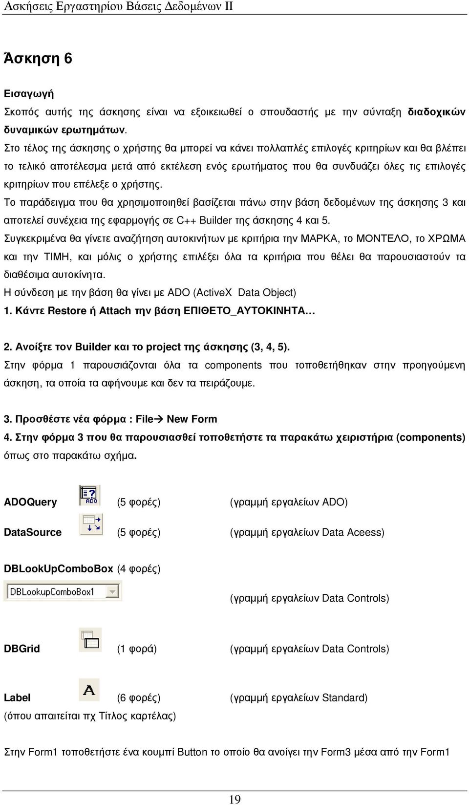 επέλεξε ο χρήστης. Το παράδειγµα που θα χρησιµοποιηθεί βασίζεται πάνω στην βάση δεδοµένων της άσκησης 3 και αποτελεί συνέχεια της εφαρµογής σε C++ Builder της άσκησης 4 και 5.